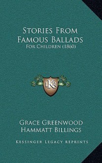 Stories from Famous Ballads: For Children (1860) - Grace Greenwood, Hammatt Billings