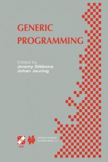 Generic Programming: Ifip Tc2 / Wg2.1 Working Conference Programming July 11 12, 2002, Dagstuhl, Germany - Jeremy Gibbons, Johan Jeuring