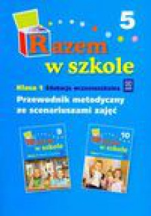 Razem w szkole 1 Przewodnik metodyczny ze scenariuszami zajęć część 5 - Jolanta Brzózka, Harmak Katarzyna, Izbińska Kamila i inni