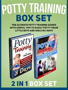 Potty Training Box Set: The Ultimate Potty Training Guides With Useful Tips to Easily Potty Train Little Boys and Girls in 3 days (Potty Training, Potty Training books, potty training boys) - Clara Ward, Wendy Chavez