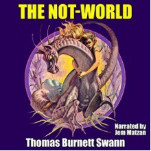 The Not-World - Thomas Burnett Swann, Jem Matzan