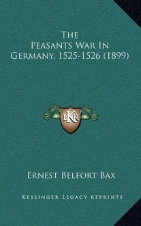 The Peasants War In Germany, 1525-1526 (1899) - Ernest Belfort Bax