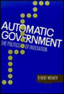 Automatic Government: The Politics Of Indexation - R. Kent Weaver