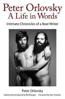 Peter Orlovsky, a Life in Words: Intimate Chronicles of a Beat Writer - Peter Orlovsky, Bill Morgan