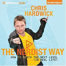 The Nerdist Way: How to Reach the Next Level (In Real Life) - Chris Hardwick, Chris Hardwick, Brilliance Audio