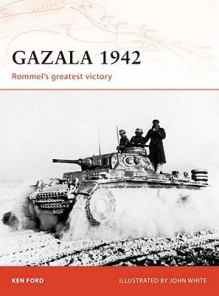 Gazala 1942: Rommel's greatest victory - Ken Ford, John White