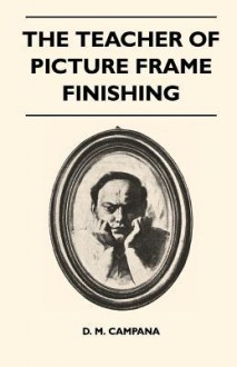 The Teacher of Picture Frame Finishing - D. M. Campana