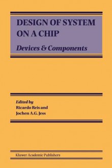 Design of System on a Chip: Devices & Components - Ricardo Reis, Jochen A.G. Jess