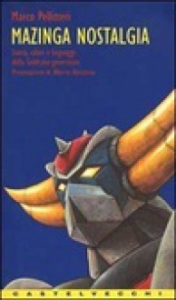 Mazinga nostalgia: Storia, valori e linguaggi della Goldrake-generation - Marco Pellitteri