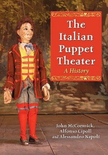 The Italian Puppet Theater: A History - John McCormick, Alfonso Cipolla, Alessandro Napoli