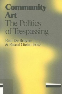 Community Art: The Politics of Trespassing - Paul de Bruyne