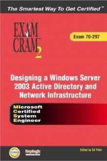 MCSE Designing a Microsoft Windows Server 2003 Active Directory and Network Infrastructure Exam Cram 2 (Exam Cram 70-297) [With CDROM] - Diana Huggins, Diana Bartley, Dennis Scheil