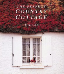 The Perfect Country Cottage - Bill Laws