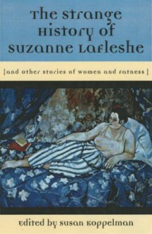 The Strange History of Suzanne LaFleshe: And Other Stories of Women and Fatness - Susan Koppelman, Kates Shulman Alix