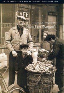 Voices from Shanghai: Jewish Exiles in Wartime China - Irene Eber