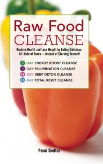 Raw Food Cleanse: Restore Health and Lose Weight by Eating Delicious, All-Natural Foods � Instead of Starving Yourself - Penni Shelton