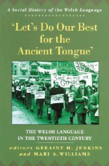 Let's Do Our Best for the Ancient Tongue: The Welsh Language in the Twentieth Century - Geraint H. Jenkins, Mari A. Williams, Mari A. Jenkins