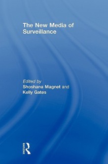 The New Media of Surveillance - Shoshana Magnet, Kelly Gates