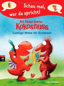 Schau mal, wer da spricht - Der kleine Drache Kokosnuss - Lustige Witze für Erstleser (Schau mal, wer da spricht: Drache Kokosnuss, Band 1) - Ingo Siegner, Ingo Siegner