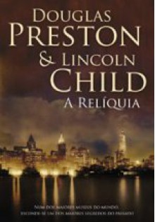 A Relíquia - Douglas Preston, Lincoln Child, José Manuel Lopes