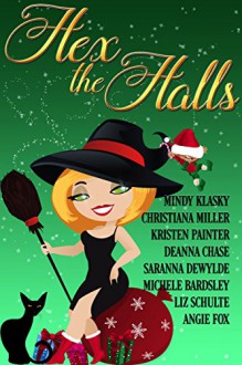 Hex the Halls (8 Magical Holiday Reads) - Deanna Chase, Liz Schulte, Kristen Painter, Mindy Klasky, Michele Bardsley, Saranna DeWylde, Angie Fox, Christiana Miller
