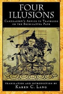 Four Illusions: Candrakirti's Advice for Travelers on the Bodhisattva Path - Candrakīrti, Karen C. Lang