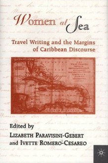 Women At Sea: Travel Writing and the Margins of Caribbean Discourse - Ivette Romero-Cesareo, Lizabeth Paravisini-Gebert