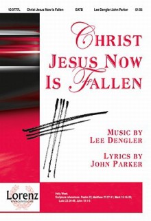 Christ Jesus Now Is Fallen - John Parker, Lee Dengler