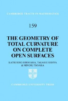 The Geometry of Total Curvature on Complete Open Surfaces - Katsuhiro Shiohama, Takashi Shioya, Minoru Tanaka