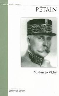 Petain: Verdun to Vichy - Robert Bowman Bruce