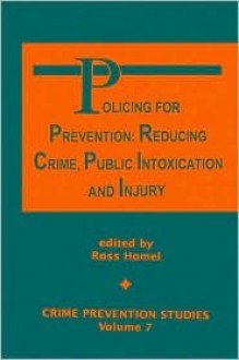 Policing For Prevention: Reducing Crime, Public Intoxication & Injury (Crime Prevention Studies) - Ross Homel