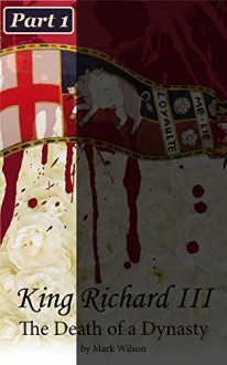 King Richard III: The Death of a Dynasty (Part 1) - Mark Wilson