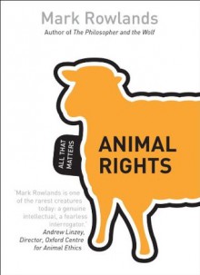 Animal Rights: All That Matters - Mark Rowlands