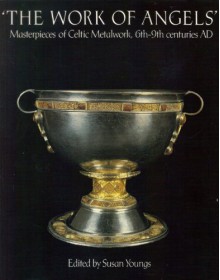 'The Work Of Angels': Masterpieces Of Celtic Metalwork, 6th 9th Centuries Ad - Susan Youngs