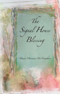 The Signal House Blessing - Marie Murnane McNaughton, Marie Murnane McNaughton, Morris Publishing