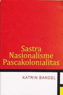 Sastra Nasionalisme Pascakolonialitas - Katrin Bandel