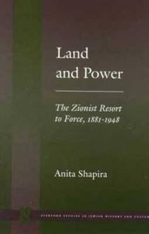 Land and Power: The Zionist Resort to Force, 1881-1948 - Anita Shapira