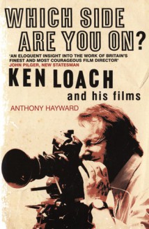 Which Side are You On?: Ken Loach and His Films - Anthony Hayward