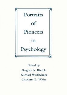 Portraits of Pioneers in Psychology (Portraits of Pioneers in Psychology (Paperback APA)) - Gregory A. Kimble, Michael Wertheimer, Charlotte White