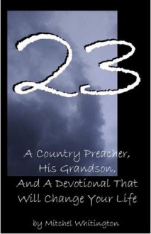 23: A Country Preacher, His Grandson, And A Devotional That Will Change Your Life - Mitchel Whitington