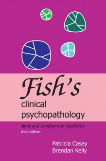 Fish's Clinical Psychopathology: Signs and Symptoms in Psychiatry - Patricia R. Casey, Brendan Kelly