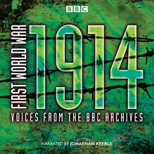 First World War: 1914: Voices from the BBC Archive - Mark Jones, Jonathan Keeble