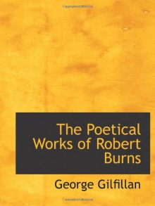 The Poetical Works of Robert Burns - George Gilfillan