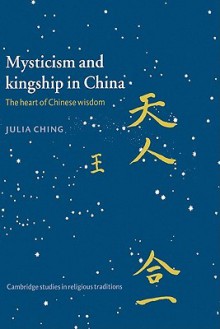 Mysticism and Kingship in China: The Heart of Chinese Wisdom - Julia Ching