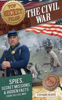 Top Secret Files of History: The Civil War: Spies, Secret Missions, and Hidden Facts from the Civil War - Stephanie Bearce