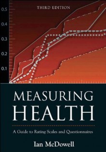 Measuring Health: A Guide to Rating Scales and Questionnaires - Ian McDowell