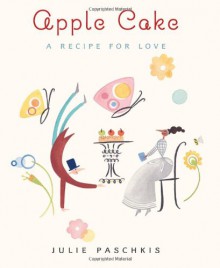 Apple Cake: A Recipe for Love - Julie Paschkis