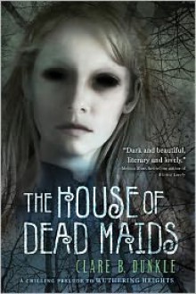 The House of Dead Maids - Clare B. Dunkle