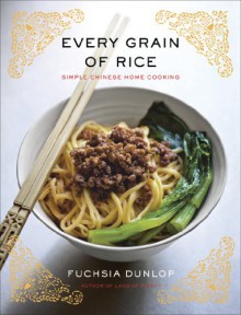 Every Grain of Rice: Simple Chinese Home Cooking - Fuchsia Dunlop