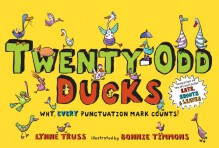 Twenty-Odd Ducks: Why, Every Punctuation Mark Counts! - Lynne Truss, Bonnie Timmons